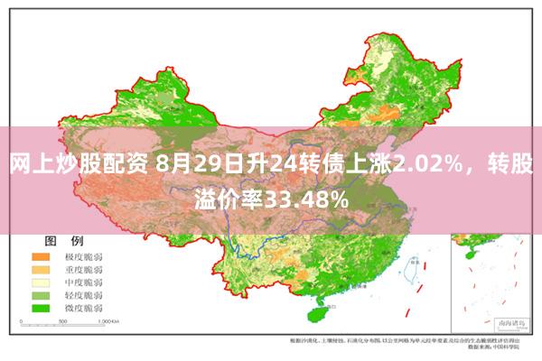 网上炒股配资 8月29日升24转债上涨2.02%，转股溢价率33.48%