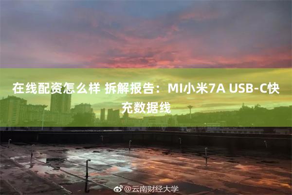 在线配资怎么样 拆解报告：MI小米7A USB-C快充数据线